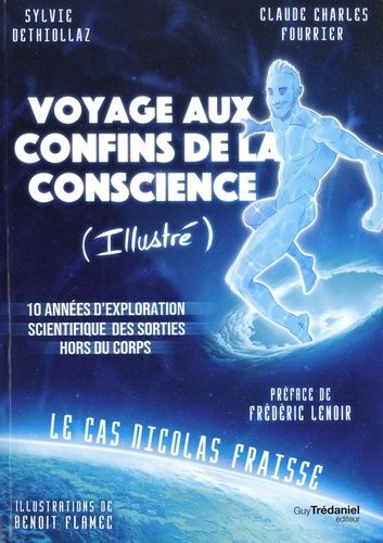Voyage Aux Confins De La Conscience (Illustré) - 10 Années D'exploration Scientifique Des Sorties Hors Du Corps, Le Cas Nicolas Fraisse