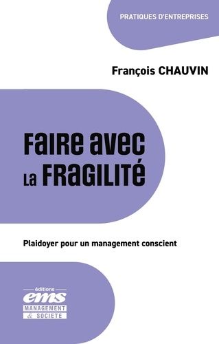 Faire Avec La Fragilité - Plaidoyer Pour Un Management Conscient