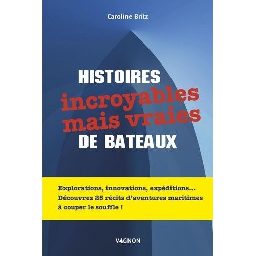 Histoires Incroyables De Bateaux - 25 Récits Qui Vous Feront Voyager À Travers Des Aventures Maritimes À Couper Le Souffle !