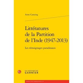 Littératures De La Partition De L'inde (1947-2013) - Les Témoignages Paradoxaux