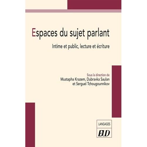 Espaces Du Sujet Parlant - Intime Et Public, Lecture Et Écriture
