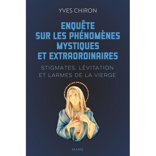 Enquête Sur Les Phénomènes Mystiques Et Extraordinaires - Stigmates, Lévitation Et Larmes De La Vierge