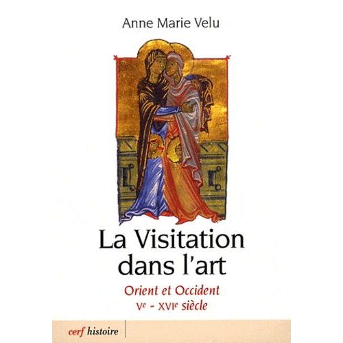 La Visitation Dans L'art - Orient Et Occident Ve-Xvie Siècle