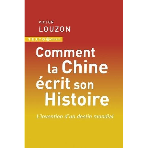 Comment La Chine Écrit Son Histoire - L'invention D'un Destin Mondial