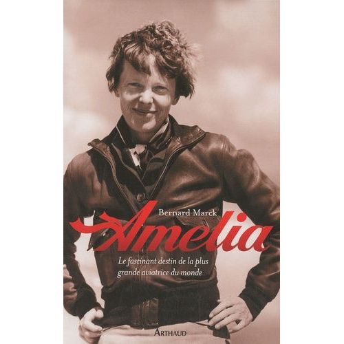 Amelia - Le Fascinant Destin De La Plus Grande Aviatrice Du Monde