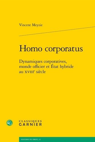 Homo Corporatus - Dynamiques Corporatives, Monde Officier Et Etat Hybride Au Xviiie Siècle