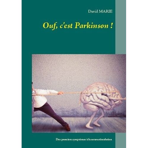 Ouf, C'est Parkinson ! - Mon Vécu De La Maladie Depuis Les Premiers Symptômes À 31 Ans Jusqu'à La Neurostimulation À 44 Ans