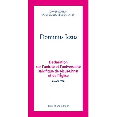 Dominus Iesus - Déclaration Sur L'unicité Et L'universalité Salvifique De Jésus-Christ Et De L'eglise