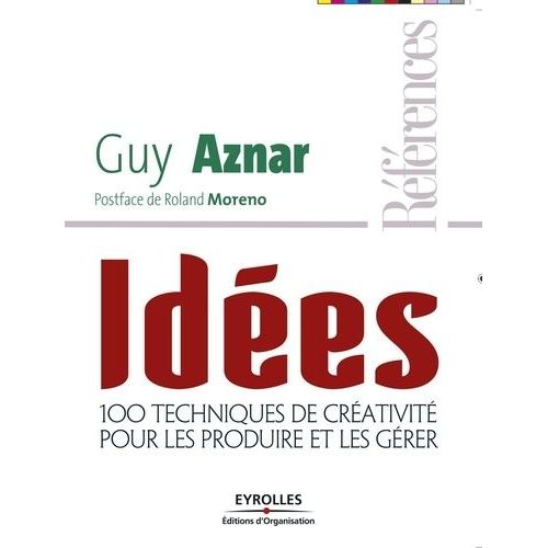 Idées - 100 Techniques De Créativité Pour Les Produire Et Les Gérer