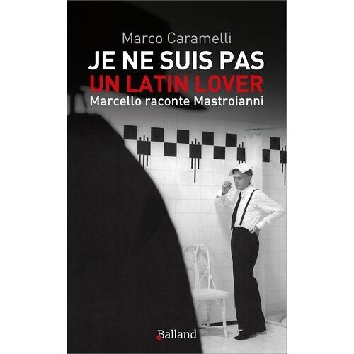 Je Ne Suis Pas Un Latin Lover - Marcello Raconte Mastroianni