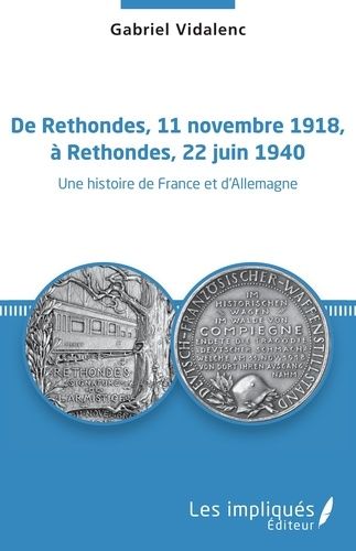 De Rethondes, 11 Novembre 1918, À Rethondes, 22 Juin 1940 - Une Histoire De France Et D'allemagne