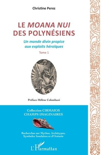 Le Moana Nui Des Polynésiens - Un Monde Divin Propice Aux Exploits Héroïques Tome 1