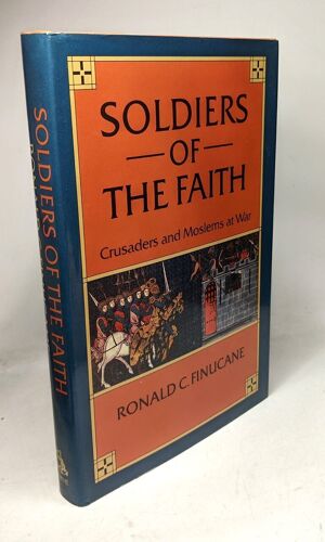Soldiers Of The Faith: Crusaders And Moslems At War (Everyman University Library)