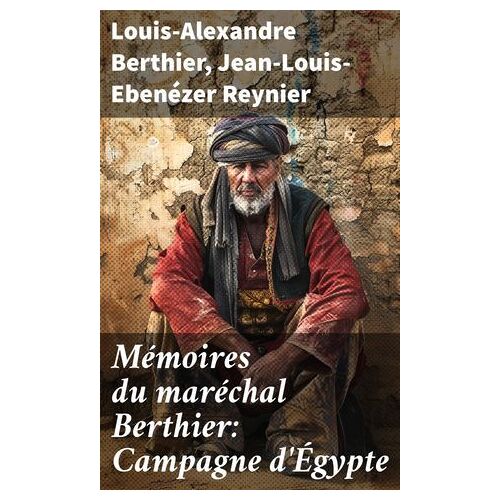 Mémoires Du Maréchal Berthier: Campagne D'égypte