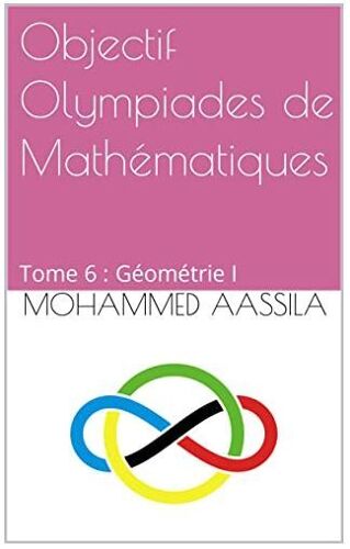 Objectif Olympiades De Mathématiques: Tome 6 : Géométrie 1 - Mohammed Aassila