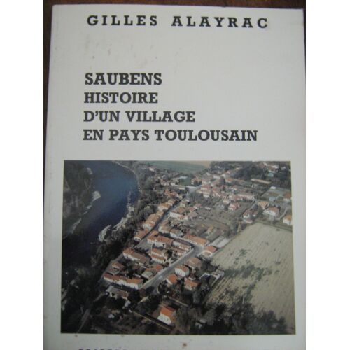 Saubens ,Histoire D'un Village En Pays Toulousain (Gilles Alayrac)