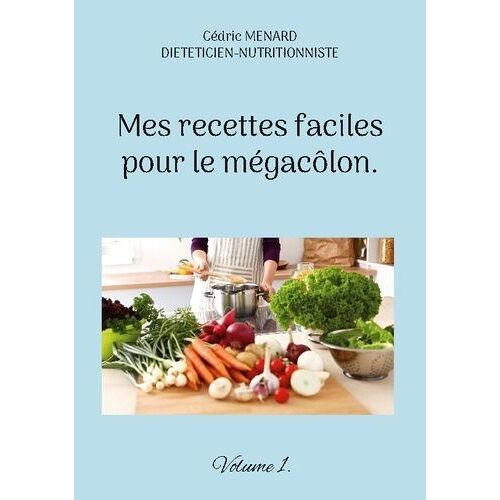 Mes Recettes Faciles Pour Le Mégacôlon - Volume 1