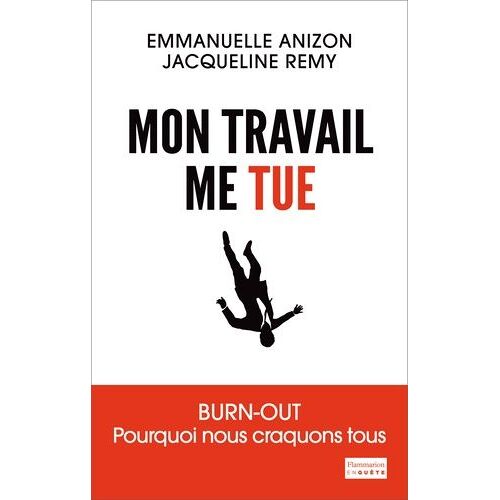 Mon Travail Me Tue - Burn-Out : Pourquoi Nous Craquons Tous