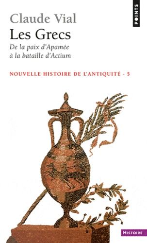 Nouvelle Histoire De L'antiquité - Tome 5, Les Grecs, De La Paix D'apamée À La Bataille D'actium