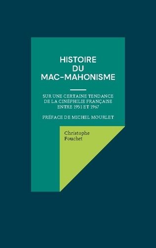 Histoire Du Mac-Mahonisme - Sur Une Certaine Tendance De La Cinéphilie Française Entre 1951 Et 1967