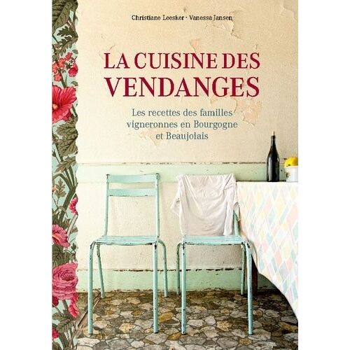 La Cuisine Des Vendanges - Les Recettes Des Familles Vigneronnes En Bourgogne Et Beaujolais