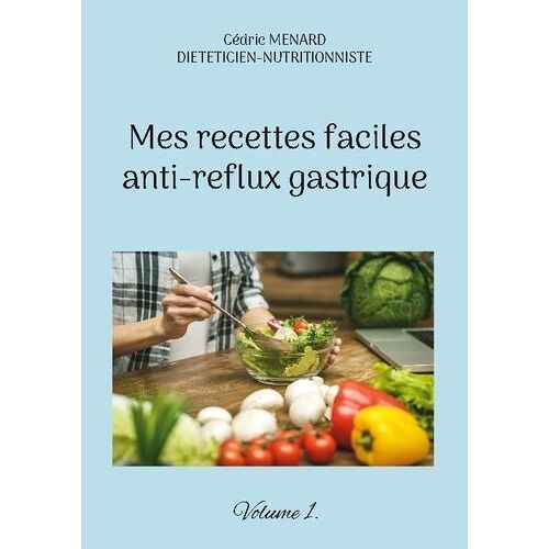 Mes Recettes Faciles Anti-Reflux Gastriques - Volume 1