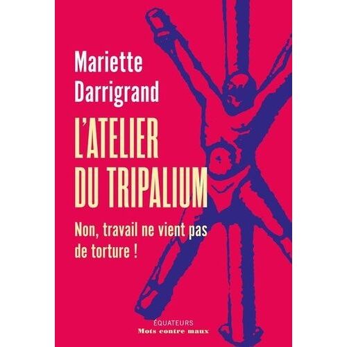 L'atelier Du Tripalium - Non, Travail Ne Vient Pas De Torture !