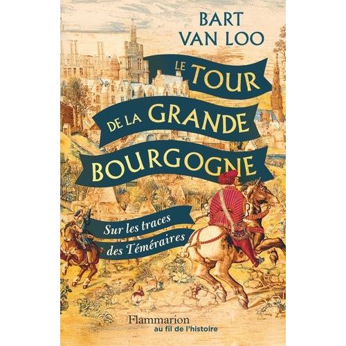 Le Tour De La Grande Bourgogne - Sur Les Traces Des Téméraires