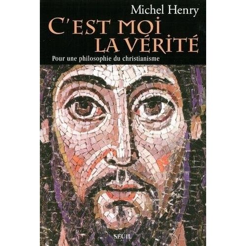 C'est Moi La Verite - Pour Une Philosophie Du Christianisme