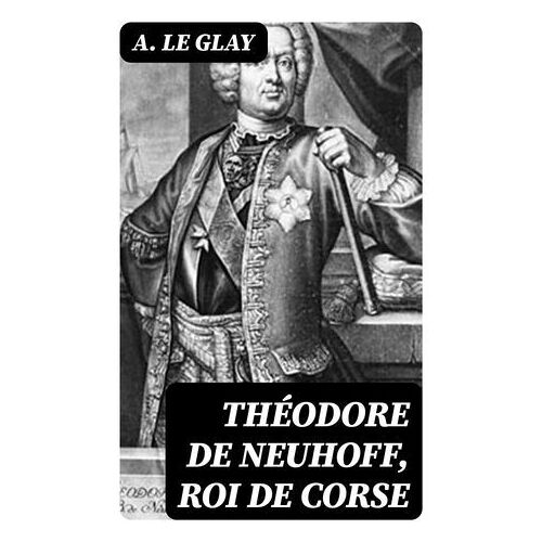 Théodore De Neuhoff, Roi De Corse