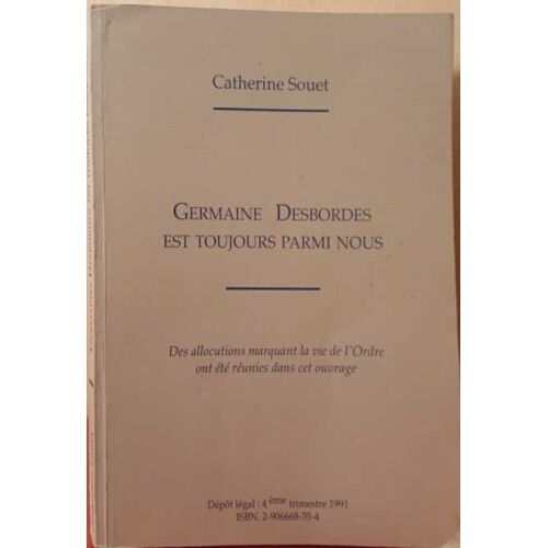 Germaine Desbordes Est Toujours Parmi Nous- Des Allocutions Marquant La Vie De L'ordre Ont Été Réunies Dans Cet Ouvrage