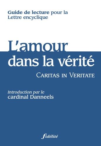 Caritas In Veritate - Guide De Lecture Pour La Lettre Encyclique