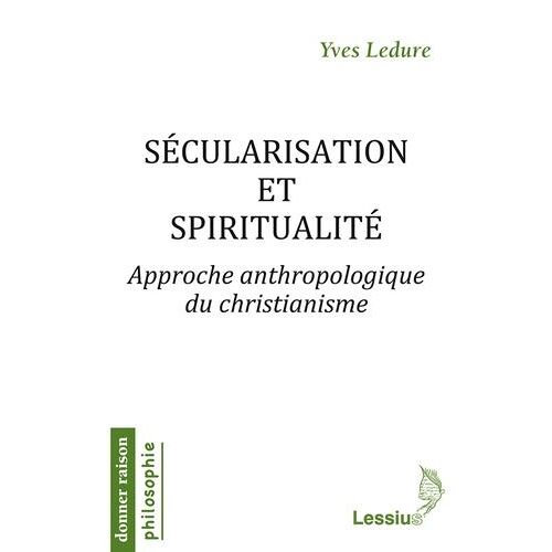Sécularisation Et Spiritualité - Approche Anthropologique Du Christianisme