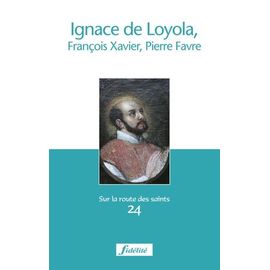 Ignace De Loyola, François-Xavier, Pierre Favre