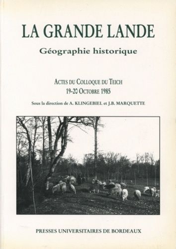 La Grande Lande Geographie Historique Actes Du Colloque Du Teich 19-20 Octobre 1985