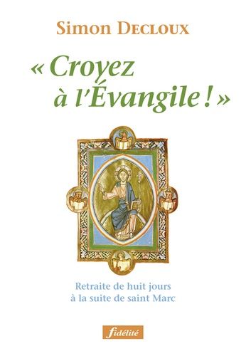 Croyez À L'evangile ! - Retraite De Huit Jours À La Suite De Saint Marc