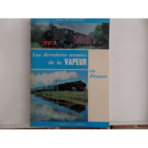 Les Derniere Annees De La Vapeur En France / Collection Le Temps De La Vapeur