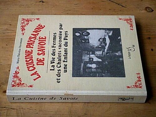 La Cuisine Paysanne De Savoie - La Vie Des Fermes Et Des Chalets Racontée Par Une Enfant Du Pays