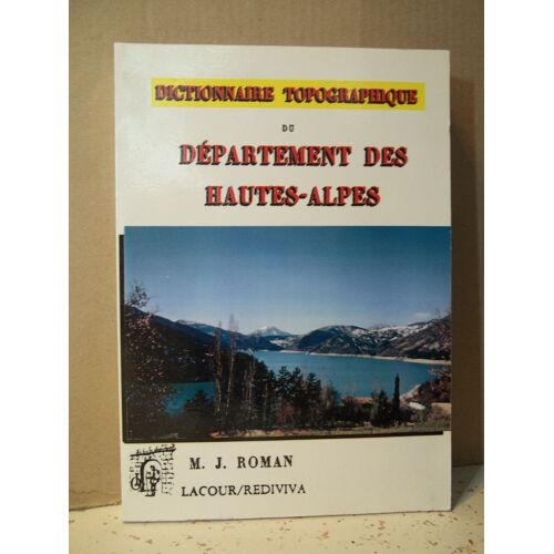 Dictionnaire Topographique Des Hautes-Alpes Comprenant Les Noms De Lieux Anciens Et Modernes. J. Roman.Lacour Éditeur. 2000. Réimpression D'un Texte Devenu Introuvable Imprimerie Nationale Année 1884.