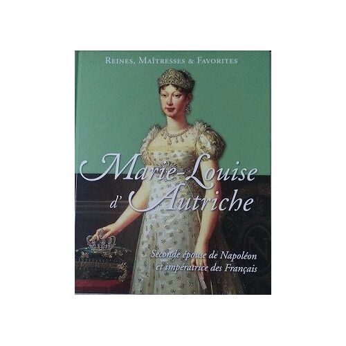 Reines Maitresses Et Favorites Marie Louise D'autriche