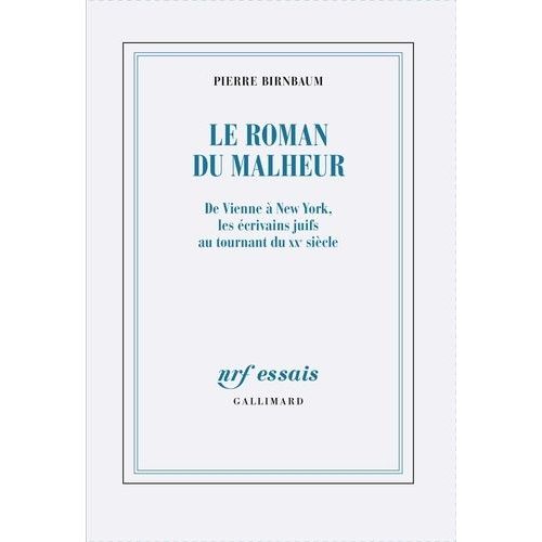 Le Roman Du Malheur - De Vienne À New York, Les Écrivains Juifs Au Tournant Du Xxe Siècle
