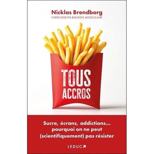 Tous Accros - Sucre, Écrans, Addictions? Pourquoi On Ne Peut (Scientifiquement) Pas Résister