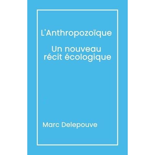 L'anthropozoïque, Un Nouveau Récit Écologique - Suivi De L'urgence Du Présent, Dépasser Les Obstacles