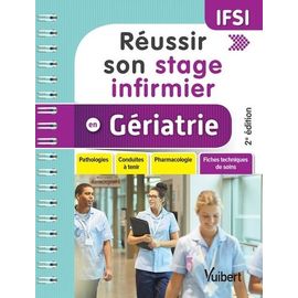 Réussir Son Stage Infirmier En Gériatrie - Pathologies, Conduites À Tenir, Pharmacologie, Fiches Techniques De Soins