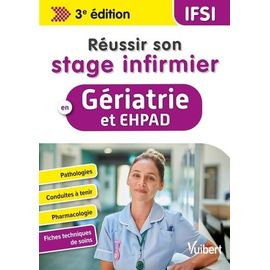 Réussir Son Stage Infirmier En Gériatrie Et Ehpad - Pathologies, Conduites À Tenir, Pharmacologie, Fiches Techniques De Soins