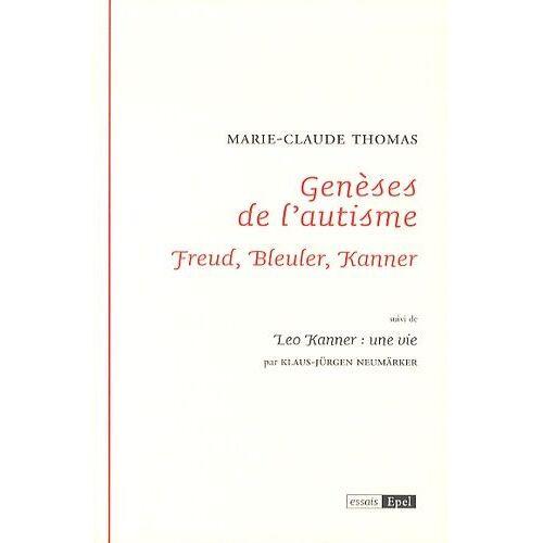 Genèses De L'autisme - Freud, Bleuler, Kanner - Suivi De Leo Kanner : Une Vie