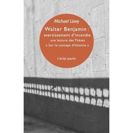 Walter Benjamin : Avertissement D'incendie - Une Lecture Des Thèses "Sur Le Concept DHistoire