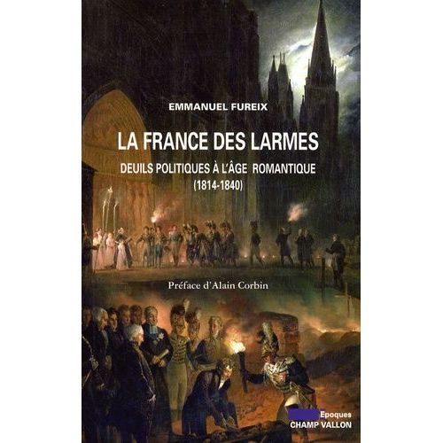 La France Des Larmes - Deuils Politiques À L'âge Romantique (1814-1840)