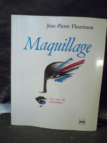 Maquillage. Vous Avez Dit Maquillage ? Jean-Pierre Fleurimon. Éditions Galilée-Fleurimon / Éditions Frisonroche. Illustrations Colette Delfau. Année 1987.