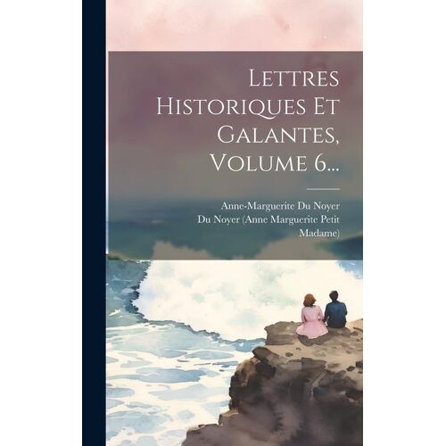 Lettres Historiques Et Galantes, Volume 6...
